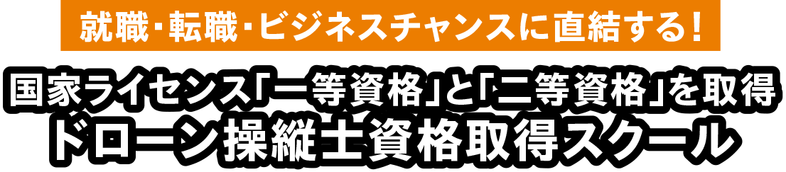 就職・転職・ビジネスチャンスに直結する!国家ライセンス「一等資格」と「二等資格」を取得 ドローン操縦士資格取得スクール